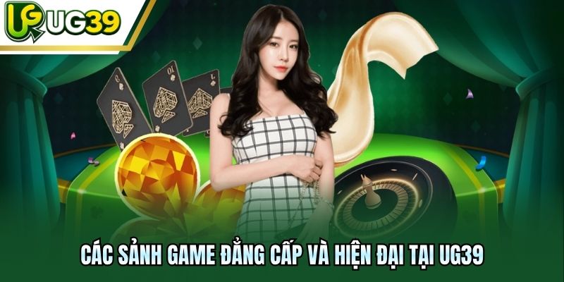 Các sảnh game đẳng cấp và hiện đại tại UG39