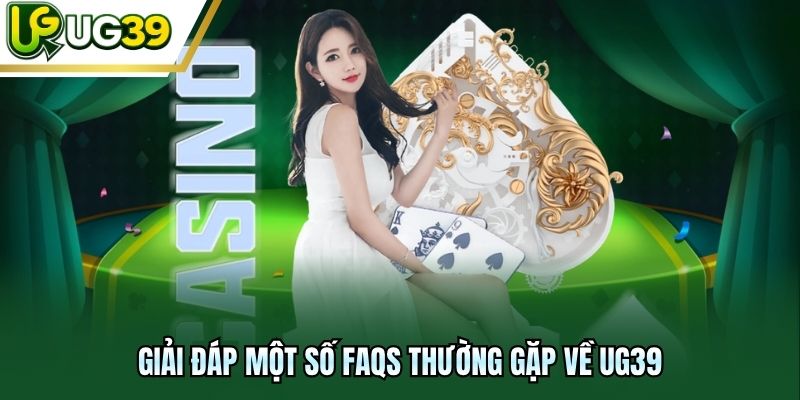 Giải đáp một số FAQs thường gặp về UG39