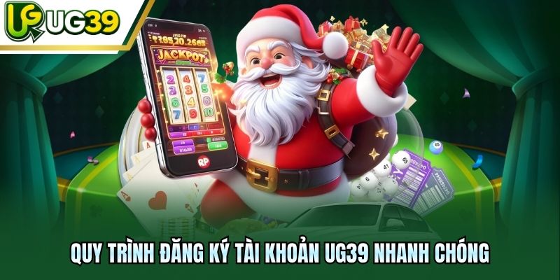 Quy trình đăng ký tài khoản UG39 nhanh chóng
